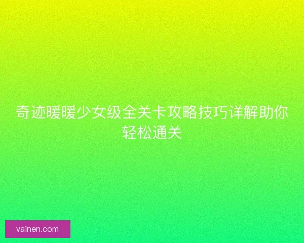 奇迹暖暖少女级全关卡攻略技巧详解助你轻松通关
